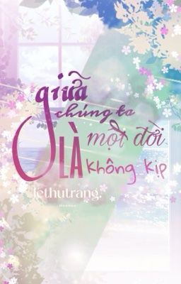 Giữa Chúng Ta Một Đời Là Không Kịp