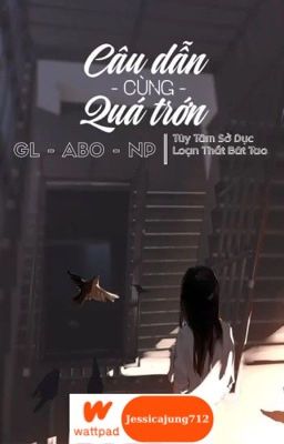 [GL - ABO - NP - Hoàn] Câu dẫn cùng quá trớn - Xú hàm ngư ái bãi lạn