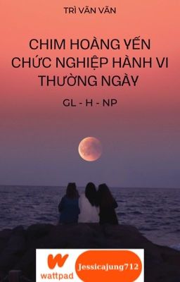 [GL - H - NP - Hoàn] Chim hoàng yến chức nghiệp hành vi thường ngày