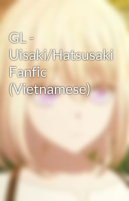 GL - Uisaki/Hatsusaki Fanfic (Vietnamese)