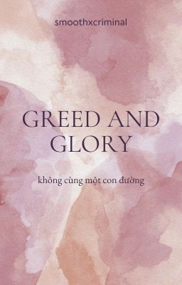 greed and glory // không cùng một con đường