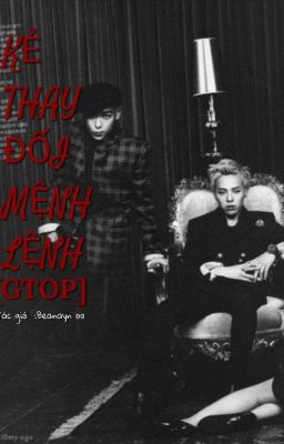 [GTOP] KẺ THAY ĐỔI MỆNH LỆNH