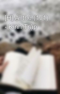 [H] Ái thê (1v1) - Kinh Trập