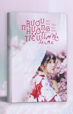 [H - Editing] Rượu nhưỡng tiểu thanh mai - Tiểu Hoa Miêu