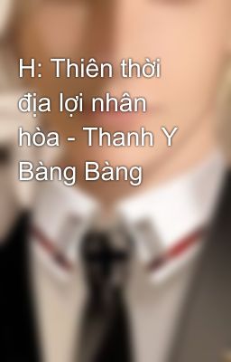H: Thiên thời địa lợi nhân hòa - Thanh Y Bàng Bàng