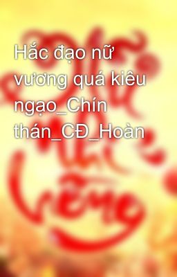 Hắc đạo nữ vương quá kiêu ngạo_Chín thán_CĐ_Hoàn