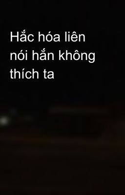 Hắc hóa liên nói hắn không thích ta
