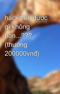 háck tiền được gì không bạn...??? (thưởng 200000vnđ)