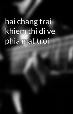 hai chang trai khiem thi di ve phia mat troi