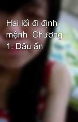 Hai lối đi định mệnh  Chương 1: Dấu ấn