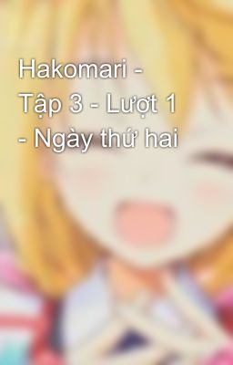 Hakomari - Tập 3 - Lượt 1 - Ngày thứ hai