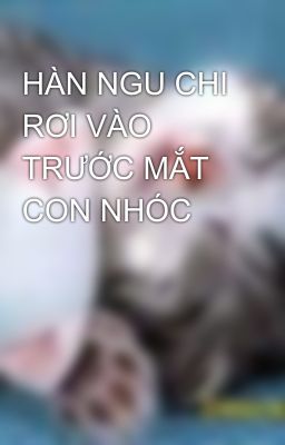 HÀN NGU CHI RƠI VÀO TRƯỚC MẮT CON NHÓC