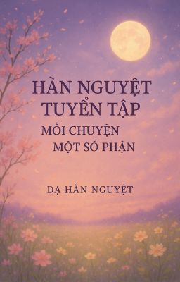 HÀN NGUYỆT TUYỂN TẬP:MỖI CHUYỆN MỘT SỐ PHẬN