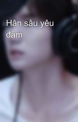 Hận sâu yêu đậm