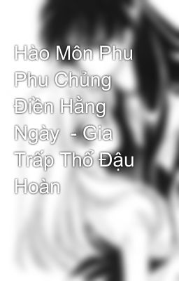 Hào Môn Phu Phu Chủng Điền Hằng Ngày - Gia Trấp Thổ Đậu Hoàn