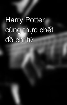 Harry Potter cùng thực chết đồ chi tử