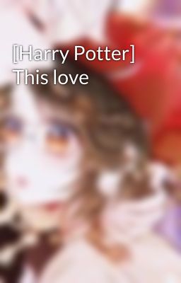 [Harry Potter] This love 