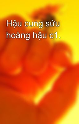 Hậu cung sửu hoàng hậu c1.