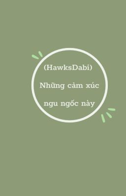 (HawksDabi) Những cảm xúc ngu ngốc này
