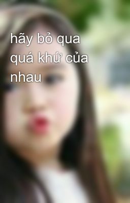 hãy bỏ qua quá khứ của nhau