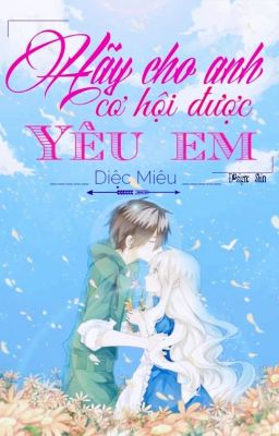 Hãy cho anh cơ hội được yêu em
