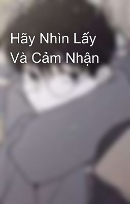Hãy Nhìn Lấy Và Cảm Nhận