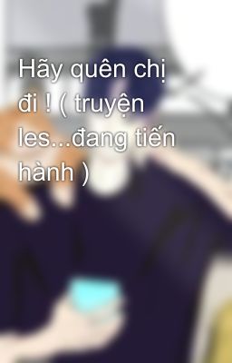 Hãy quên chị đi ! ( truyện les...đang tiến hành )