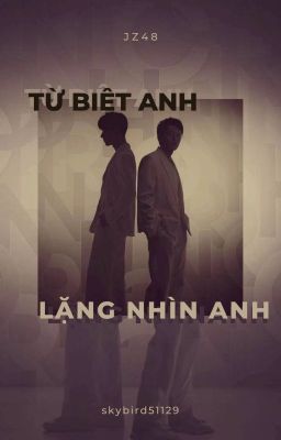 |Hệ liệt| |JunZhe48| |Tư Việt Tấn Duệ| Từ biệt anh - Lặng nhìn anh