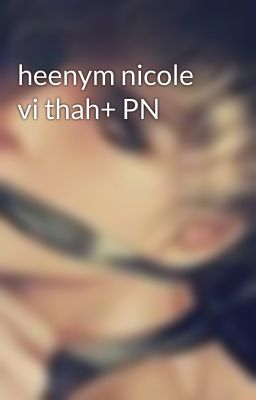 heenym nicole vi thah+ PN