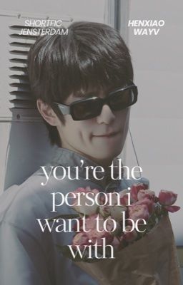 henxiao; you're the person i want to be with