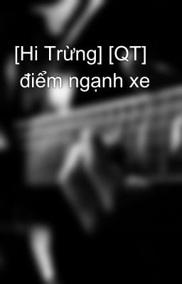 [Hi Trừng] [QT]  điểm ngạnh xe