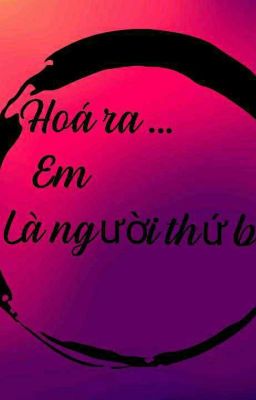 Hoá ra... Em là người thứ ba