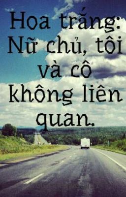 Hoa trắng: Nữ chủ, tôi và cô không liên quan.