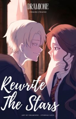 [HOÀN - 52 CHƯƠNG] DRAMIONE - REWRITE THE STARS (TRƯỚC THỜI GIAN SAU ĐỊNH MỆNH)