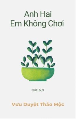 (Hoàn) Anh hai, em không chơi! - Vưu Duyệt Thảo Mộc