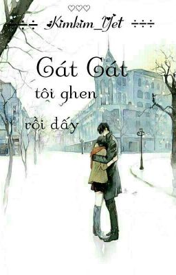 (Hoàn) Cát Cát, Tôi Ghen Rồi Đấy- Kimkim Yết