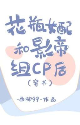 (Hoàn Cv) Bình hoa nữ xứng cùng ảnh đế tổ CP sau 