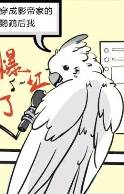 (Hoàn Cv) Xuyên thành ảnh đế gia anh vũ sau ta bạo hồng