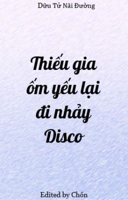 [Hoàn] [ĐM/Edit] Thiếu gia ốm yếu lại đi nhảy Disco