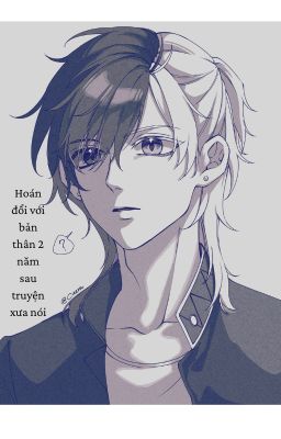 Hoán đổi với bản thân 2 năm sau truyện xưa nói( allharuka)