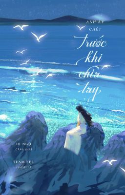 [HOÀN EDIT] ANH ẤY CHẾT TRƯỚC KHI CHIA TAY - Hi Ngộ