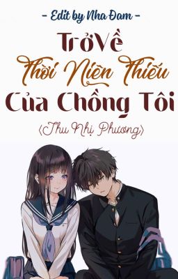 《Hoàn - Edit》 Trở Về Thời Niên Thiếu Của Chồng Tôi - Thu Nhị Phương