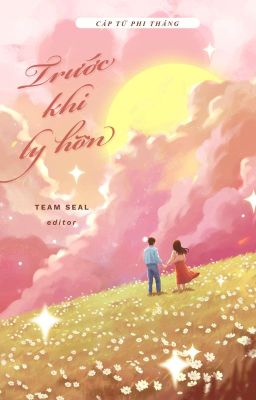 [HOÀN EDIT] TRƯỚC KHI LY HÔN - Cáp Tử Phi Thăng