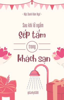 (Hoàn||Ngắn) Sau Khi Lỡ Ngắm Sếp Tắm Trong Khách Sạn - Nặc Danh Hàm Ngư