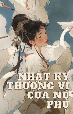 [HOÀN TG15] [EDIT] Xuyên nhanh: Nhật ký thượng vị của nữ phụ