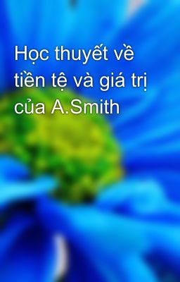 Học thuyết về tiền tệ và giá trị của A.Smith