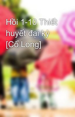 Hồi 1-10 Thiết huyết đại kỳ [Cổ Long]