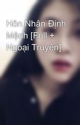 Hôn Nhân Định Mệnh [Full + Ngoại Truyện]