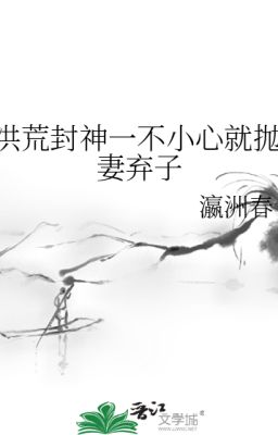 [Hồng Hoang Phong Thần] Một không cẩn thận liền bỏ vợ bỏ con