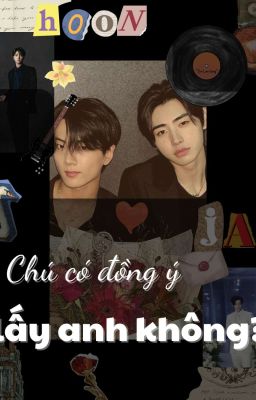 | Hoonjay| Chú có đồng ý lấy anh không?